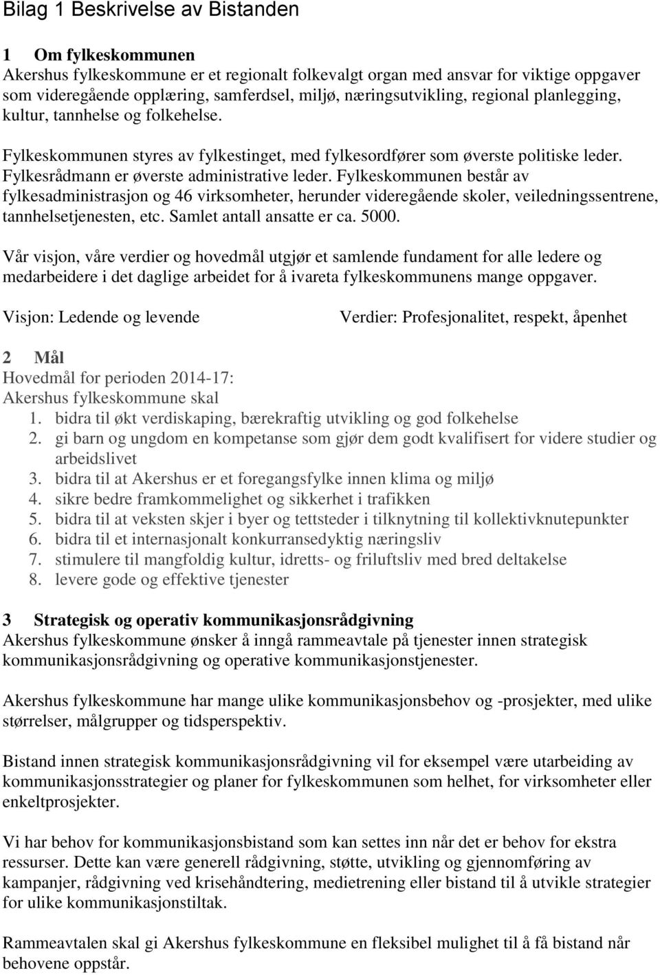 Fylkesrådmann er øverste administrative leder. Fylkeskommunen består av fylkesadministrasjon og 46 virksomheter, herunder videregående skoler, veiledningssentrene, tannhelsetjenesten, etc.