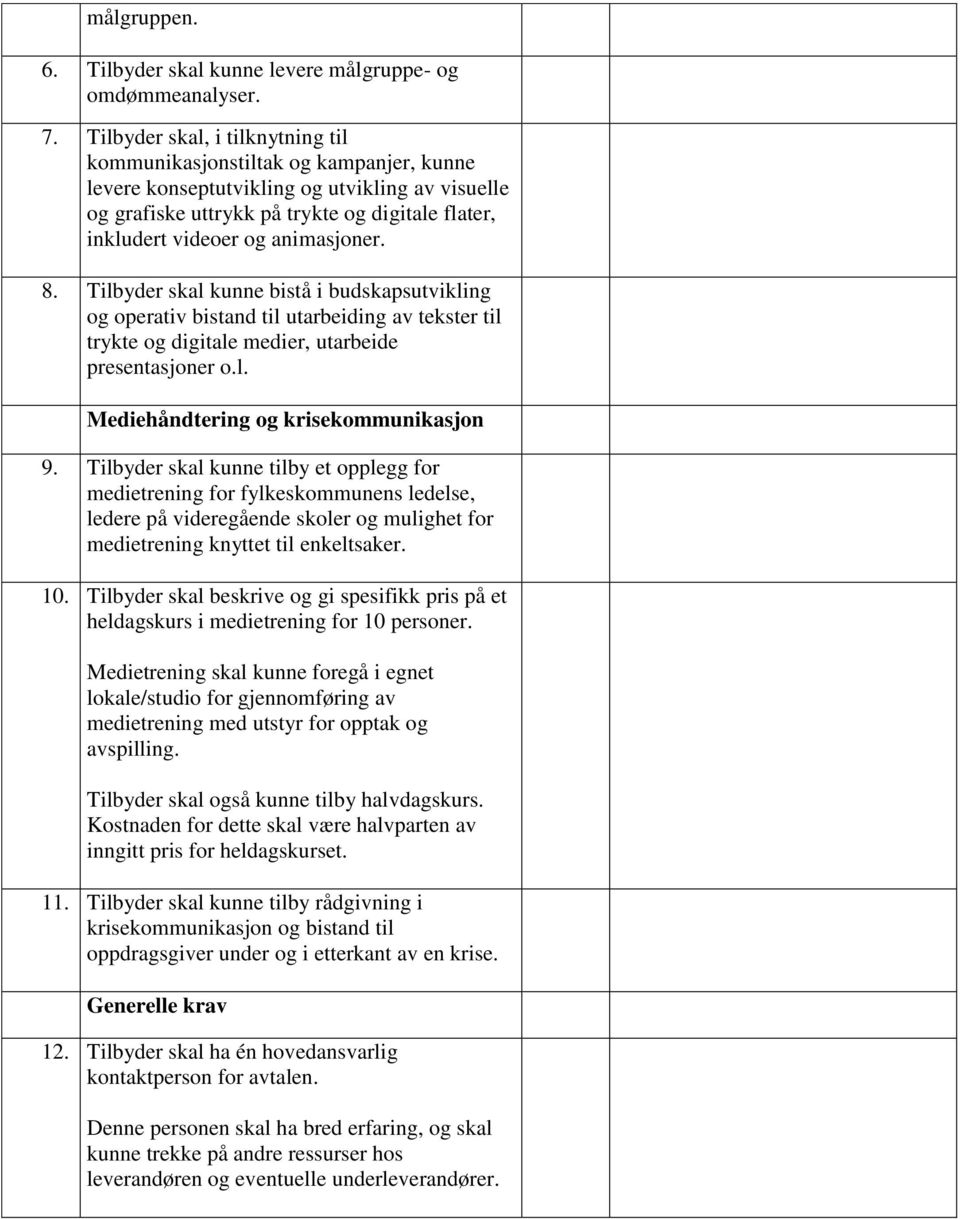 animasjoner. 8. Tilbyder skal kunne bistå i budskapsutvikling og operativ bistand til utarbeiding av tekster til trykte og digitale medier, utarbeide presentasjoner o.l. Mediehåndtering og krisekommunikasjon 9.