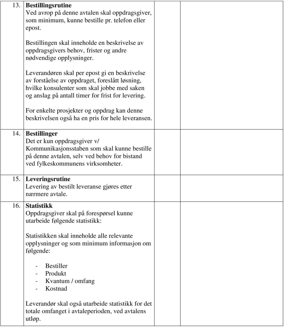 Leverandøren skal per epost gi en beskrivelse av forståelse av oppdraget, foreslått løsning, hvilke konsulenter som skal jobbe med saken og anslag på antall timer for frist for levering.