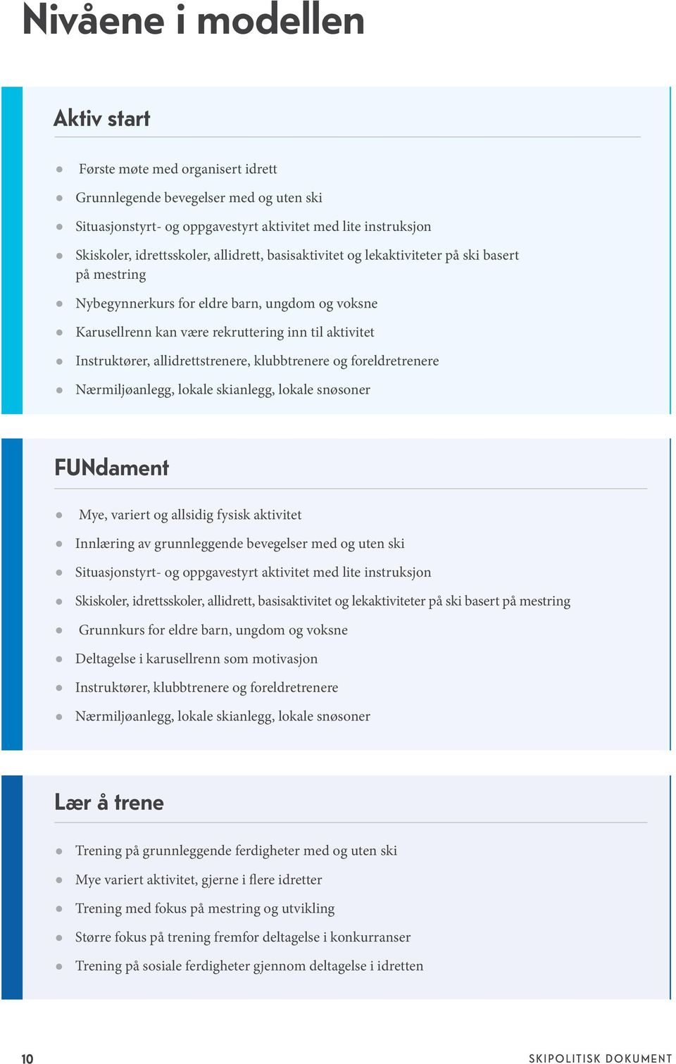 allidrettstrenere, klubbtrenere og foreldretrenere Nærmiljøanlegg, lokale skianlegg, lokale snøsoner FUNdament Mye, variert og allsidig fysisk aktivitet Innlæring av grunnleggende bevegelser med og