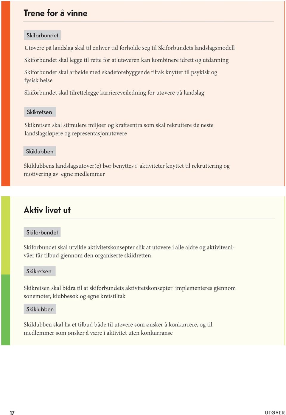 representasjonutøvere s landslagsutøver(e) bør benyttes i aktiviteter knyttet til rekruttering og motivering av egne medlemmer Aktiv livet ut skal utvikle aktivitetskonsepter slik at utøvere i alle