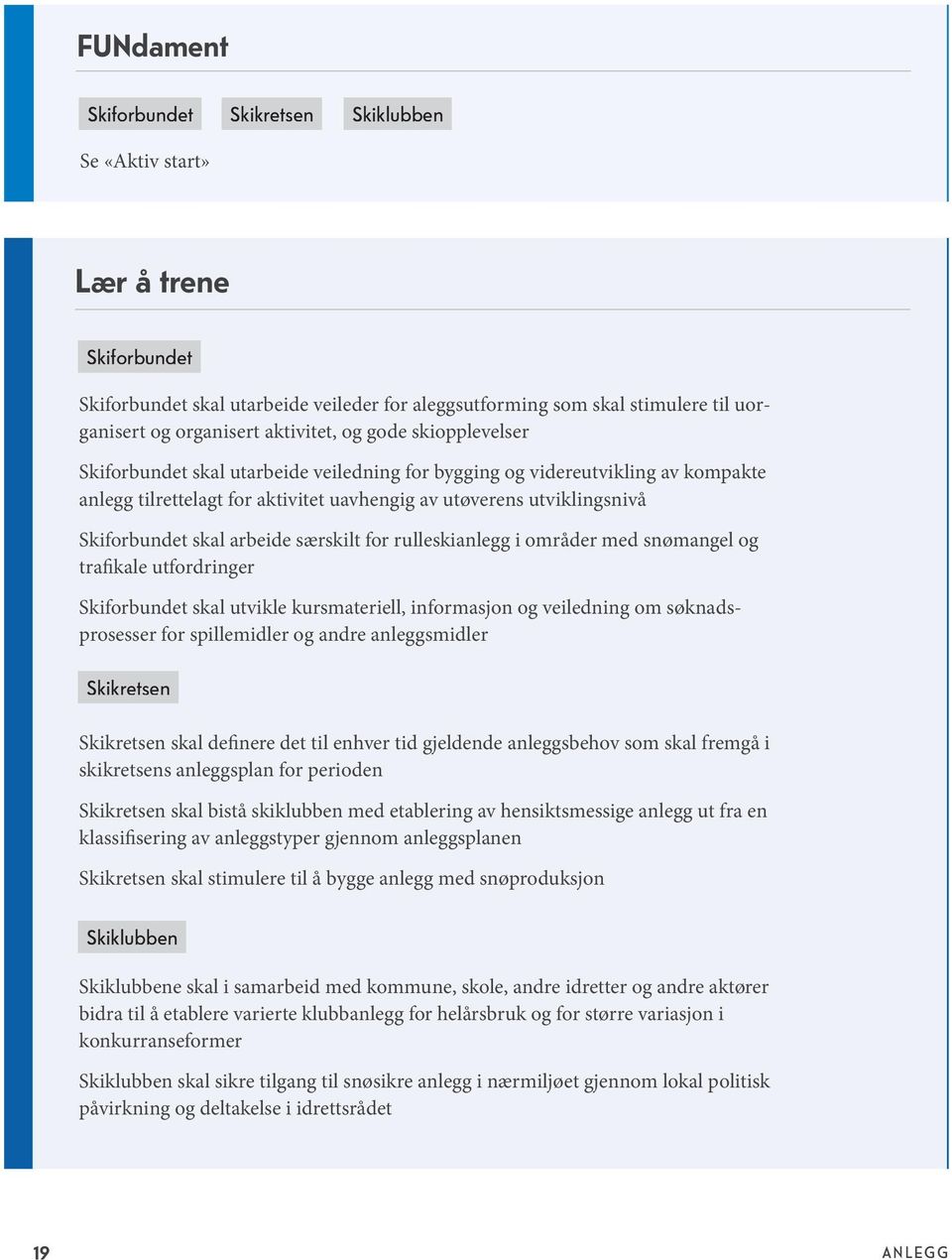 utfordringer skal utvikle kursmateriell, informasjon og veiledning om søknadsprosesser for spillemidler og andre anleggsmidler skal definere det til enhver tid gjeldende anleggsbehov som skal fremgå