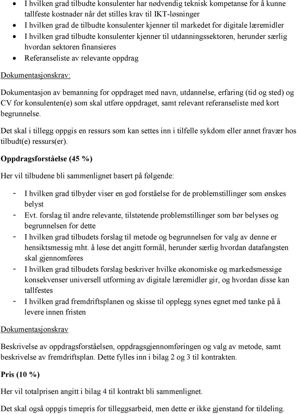 Dokumentasjon av bemanning for oppdraget med navn, utdannelse, erfaring (tid og sted) og CV for konsulenten(e) som skal utføre oppdraget, samt relevant referanseliste med kort begrunnelse.