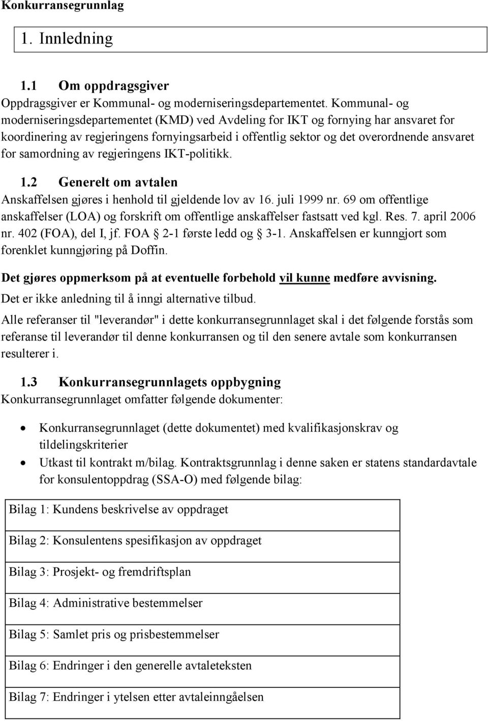 samordning av regjeringens IKT-politikk. 1.2 Generelt om avtalen Anskaffelsen gjøres i henhold til gjeldende lov av 16. juli 1999 nr.