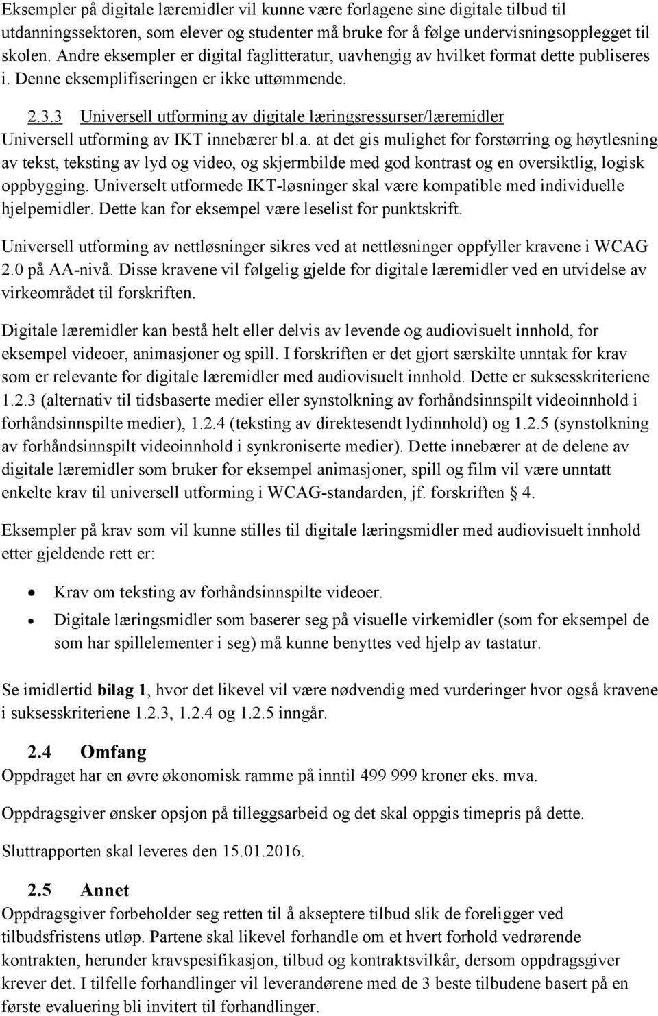 3 Universell utforming av digitale læringsressurser/læremidler Universell utforming av IKT innebærer bl.a. at det gis mulighet for forstørring og høytlesning av tekst, teksting av lyd og video, og skjermbilde med god kontrast og en oversiktlig, logisk oppbygging.