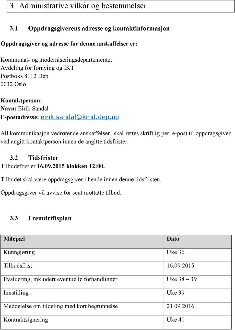 0032 Oslo Kontaktperson: Navn: Eirik Sandal E-postadresse: eirik.sandal@kmd.dep.no All kommunikasjon vedrørende anskaffelsen, skal rettes skriftlig per.