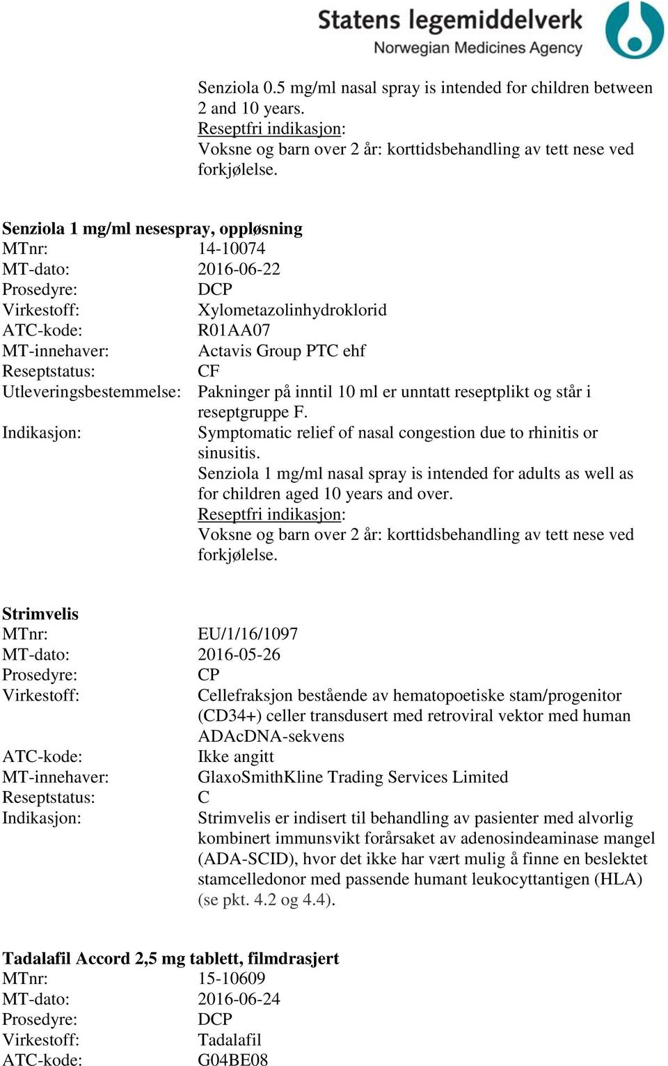 reseptplikt og står i reseptgruppe F. Symptomatic relief of nasal congestion due to rhinitis or sinusitis.