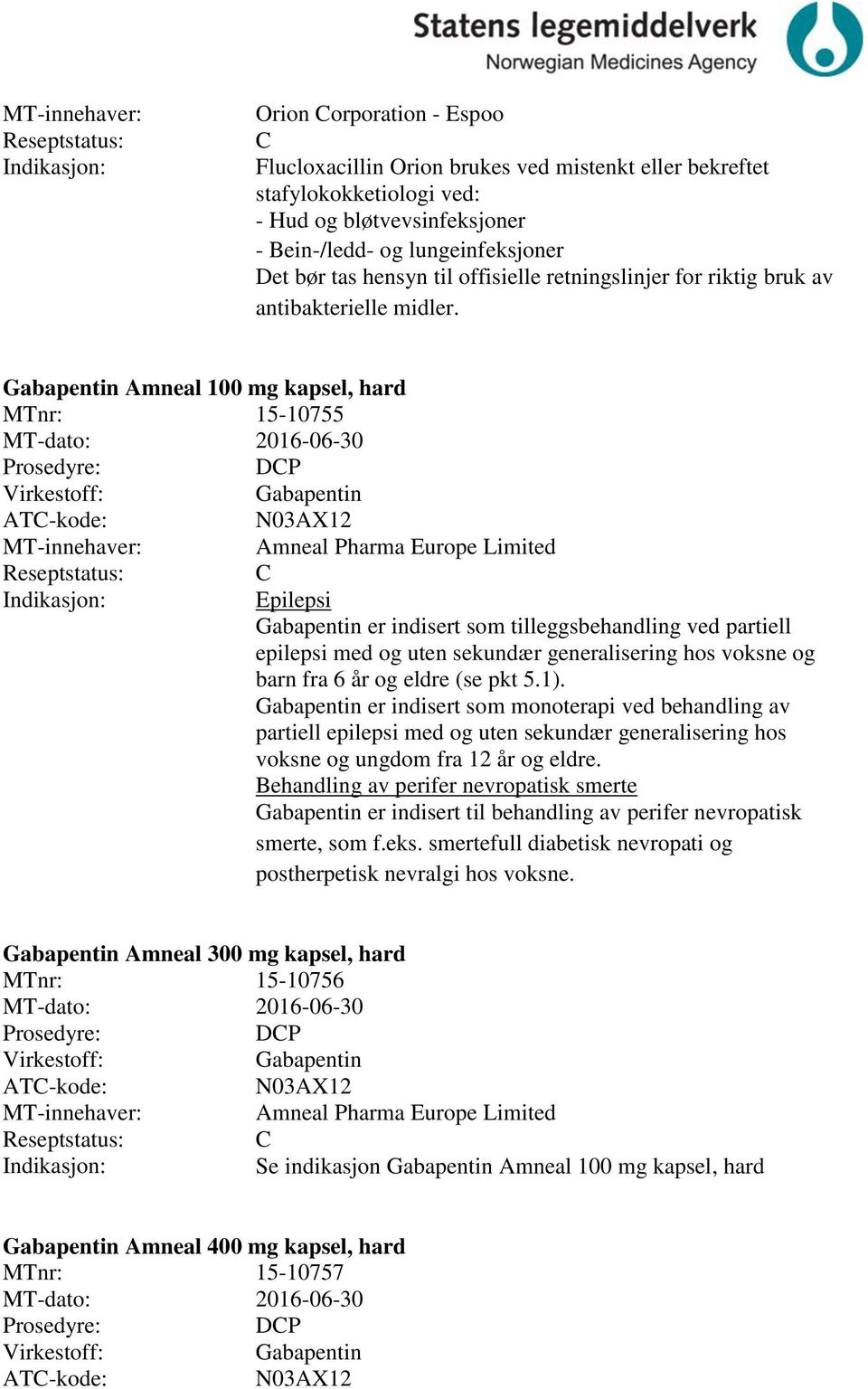 Gabapentin Amneal 100 mg kapsel, hard MTnr: 15-10755 MT-dato: 2016-06-30 DP Gabapentin N03AX12 Amneal Pharma Europe Limited Epilepsi Gabapentin er indisert som tilleggsbehandling ved partiell