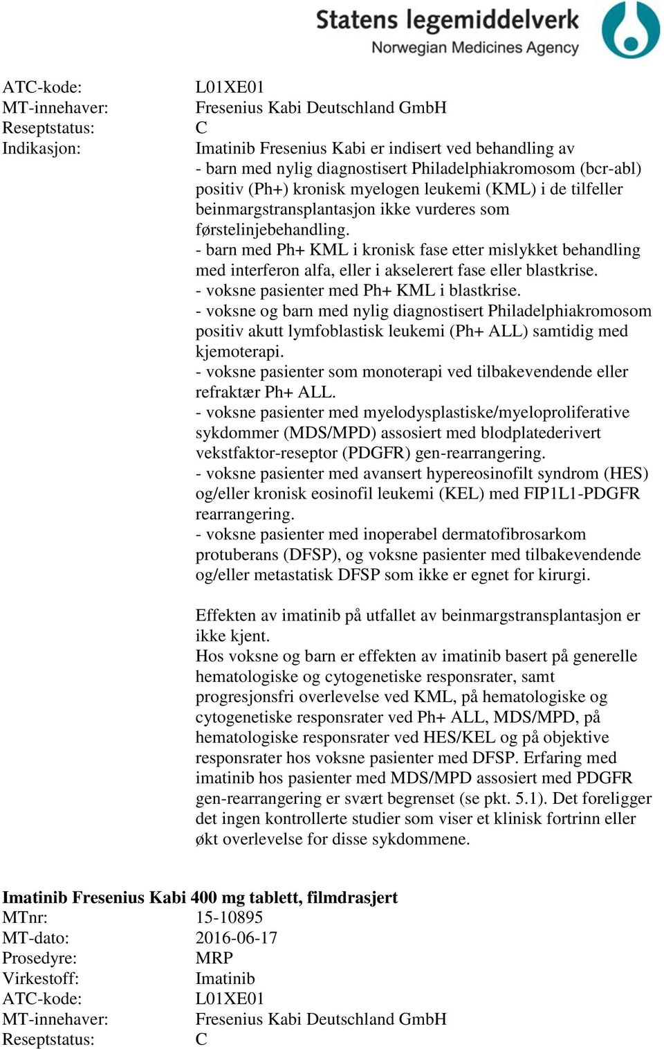 - barn med Ph+ KML i kronisk fase etter mislykket behandling med interferon alfa, eller i akselerert fase eller blastkrise. - voksne pasienter med Ph+ KML i blastkrise.