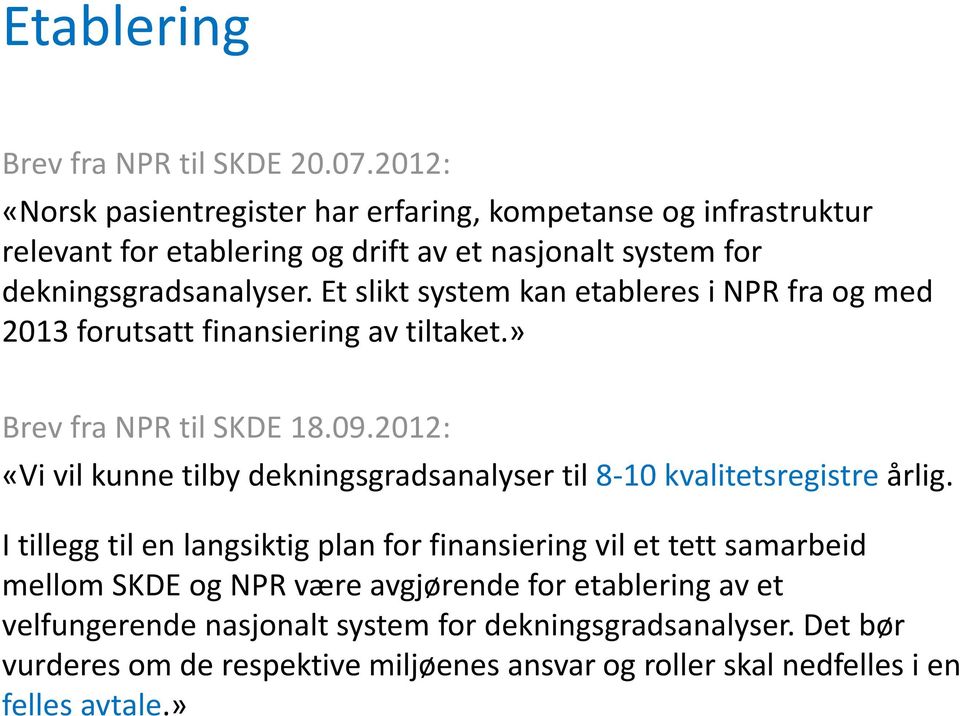 Et slikt system kan etableres i NPR fra og med 2013 forutsatt finansiering av tiltaket.» Brev fra NPR til SKDE 18.09.