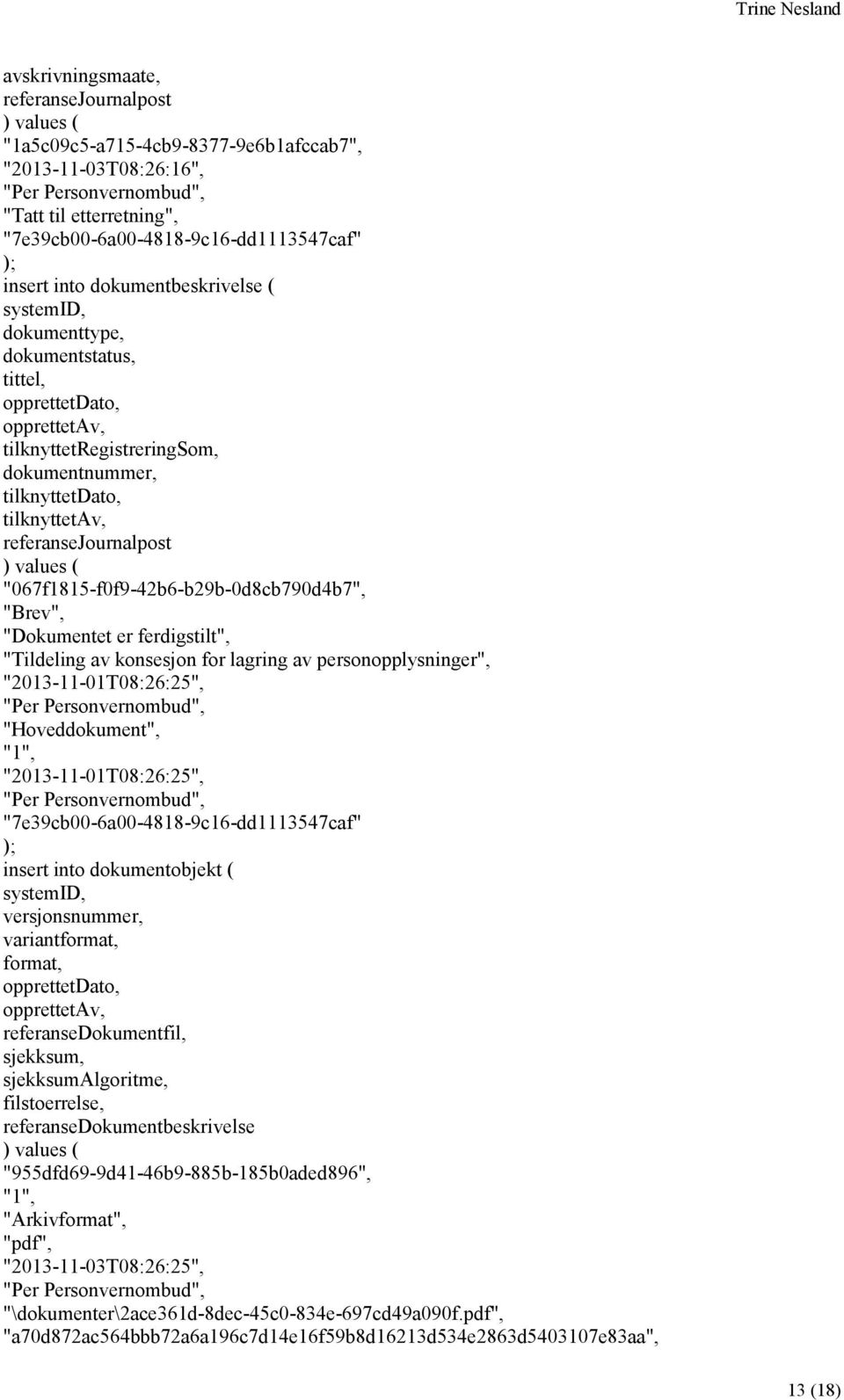 lagring av personopplysninger", "2013-11-01T08:26:25", "Hoveddokument", "2013-11-01T08:26:25", "7e39cb00-6a00-4818-9c16-dd1113547caf" insert into dokumentobjekt ( versjonsnummer, variantformat,