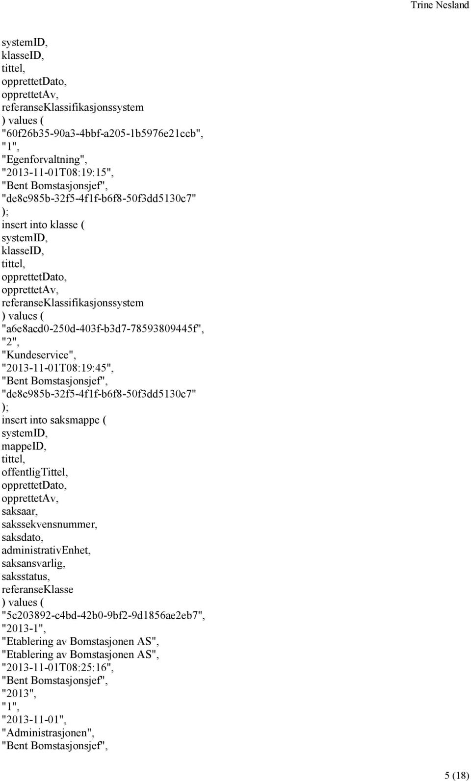 "de8c985b-32f5-4f1f-b6f8-50f3dd5130c7" insert into saksmappe ( mappeid, offentligtittel, saksaar, sakssekvensnummer, saksdato, administrativenhet, saksansvarlig,