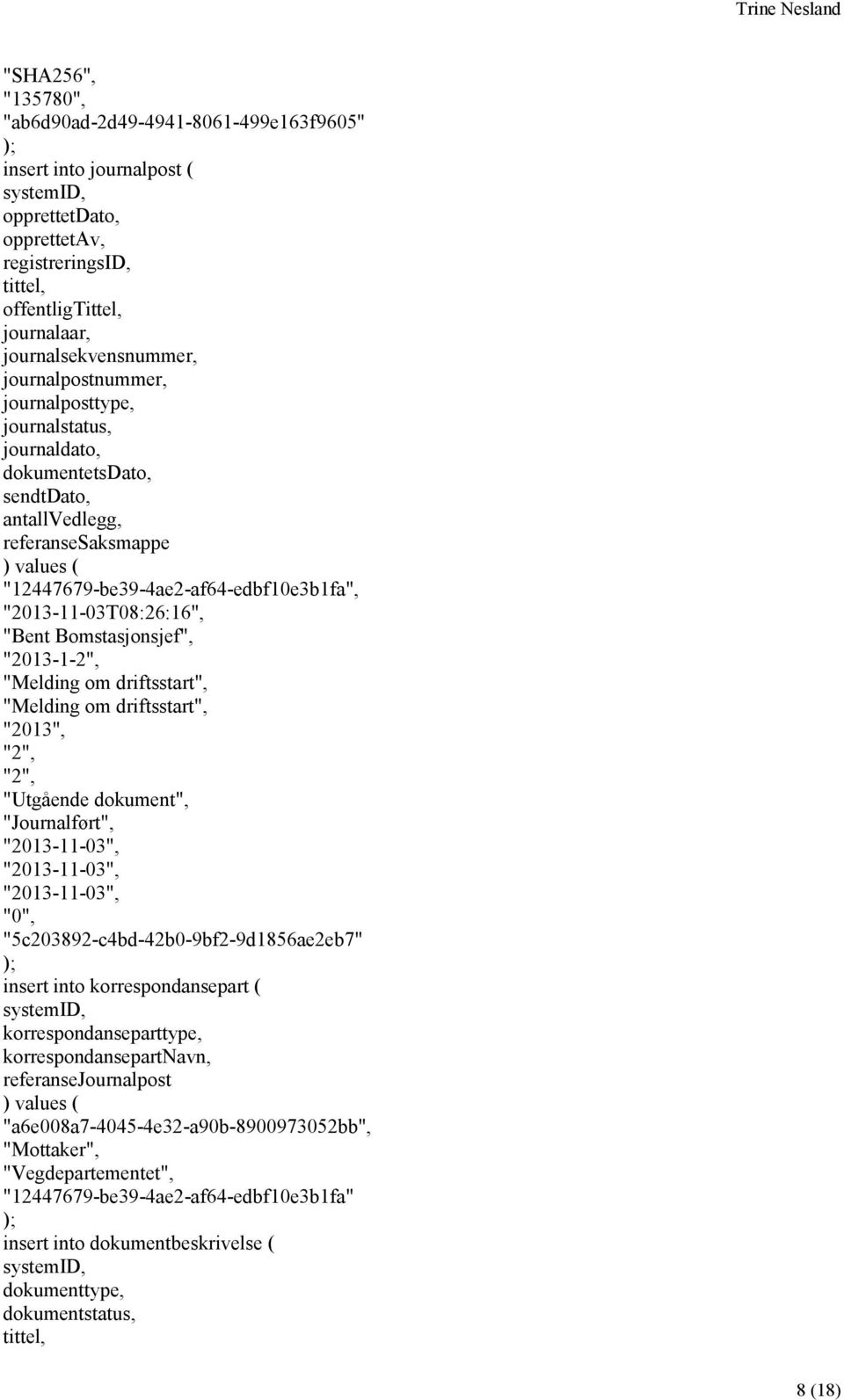 om driftsstart", "2013", "2", "2", "Utgående dokument", "Journalført", "2013-11-03", "2013-11-03", "2013-11-03", "0", "5c203892-c4bd-42b0-9bf2-9d1856ae2eb7" insert into korrespondansepart (