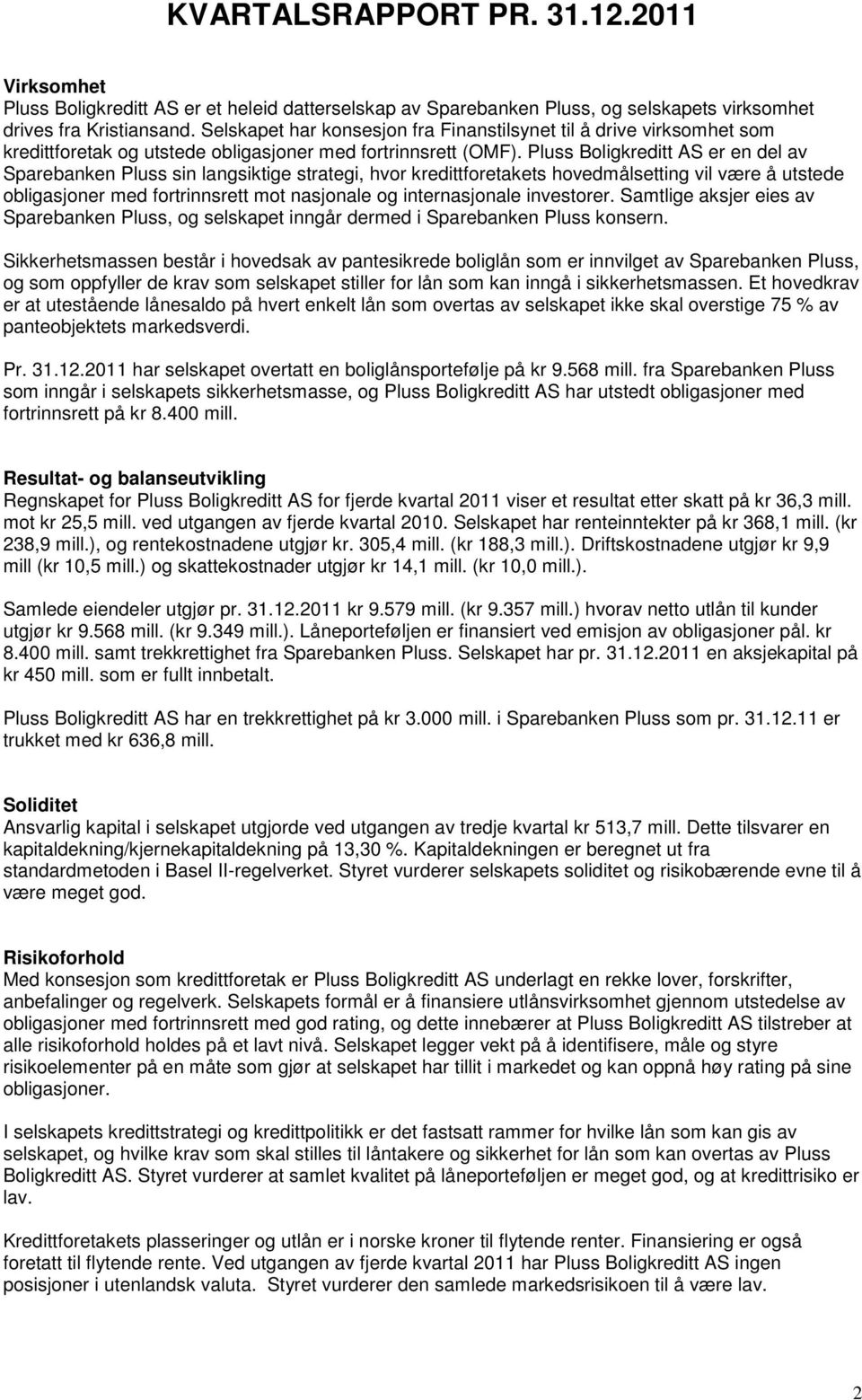 Pluss Boligkreditt AS er en del av Sparebanken Pluss sin langsiktige strategi, hvor kredittforetakets hovedmålsetting vil være å utstede obligasjoner med fortrinnsrett mot nasjonale og internasjonale