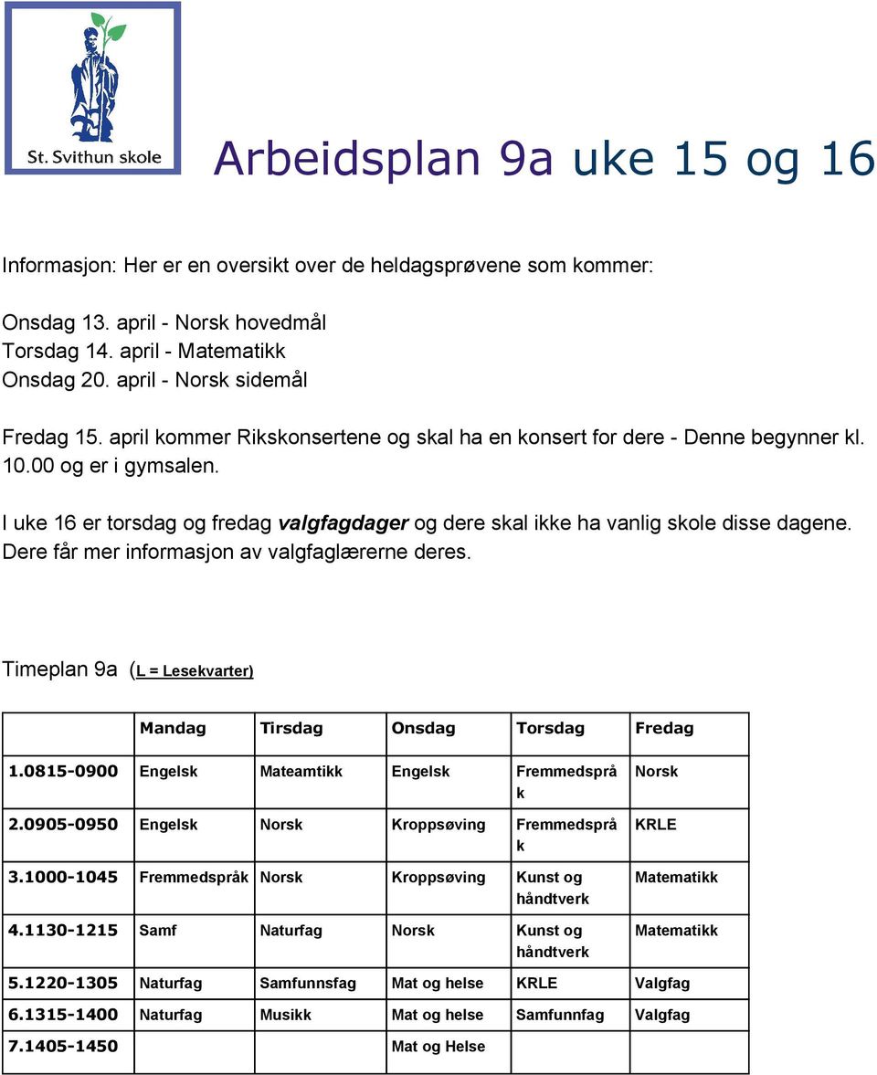 Dere får mer informasjon av valgfaglærerne deres. Timeplan 9a ( L = Lesekvarter) Mandag Tirsdag Onsdag Torsdag Fredag 1.0815 0900 Engelsk Mateamtikk Engelsk Fremmedsprå k 2.