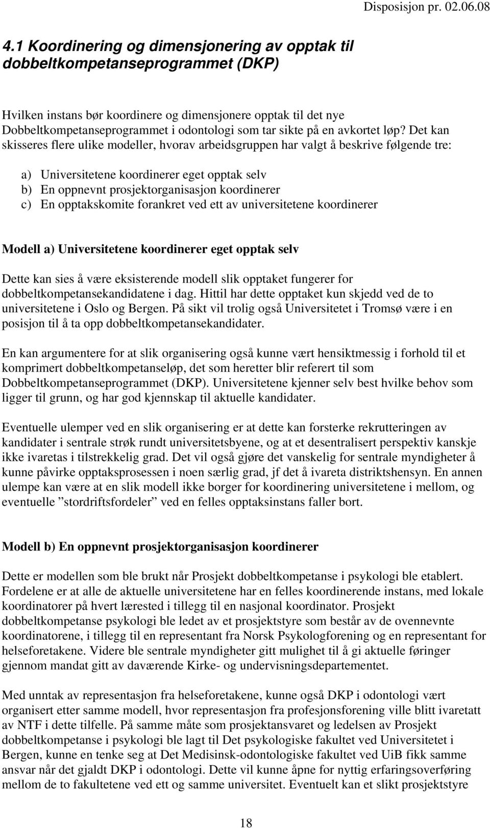 Det kan skisseres flere ulike modeller, hvorav arbeidsgruppen har valgt å beskrive følgende tre: a) Universitetene koordinerer eget opptak selv b) En oppnevnt prosjektorganisasjon koordinerer c) En