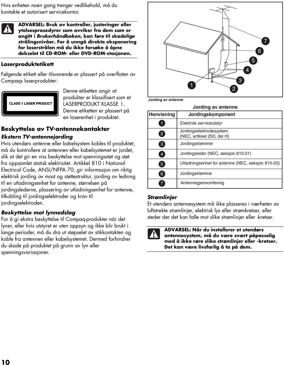 For å unngå direkte eksponering for laserstrålen må du ikke forsøke å åpne dekselet til CD-ROM- eller DVD-ROM-stasjonen.