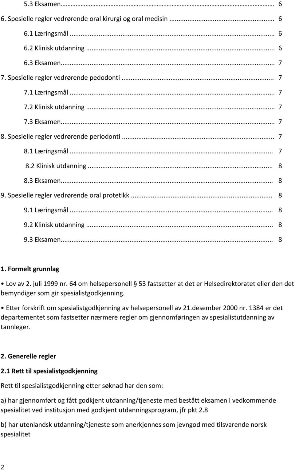 Formelt grunnlag Lov av 2. juli 1999 nr. 64 om helsepersonell 53 fastsetter at det er Helsedirektoratet eller den det bemyndiger som gir spesialistgodkjenning.