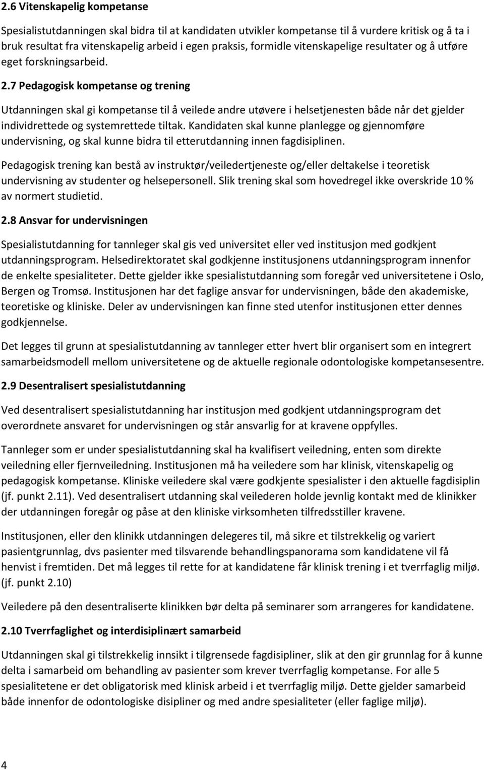 7 Pedagogisk kompetanse og trening Utdanningen skal gi kompetanse til å veilede andre utøvere i helsetjenesten både når det gjelder individrettede og systemrettede tiltak.