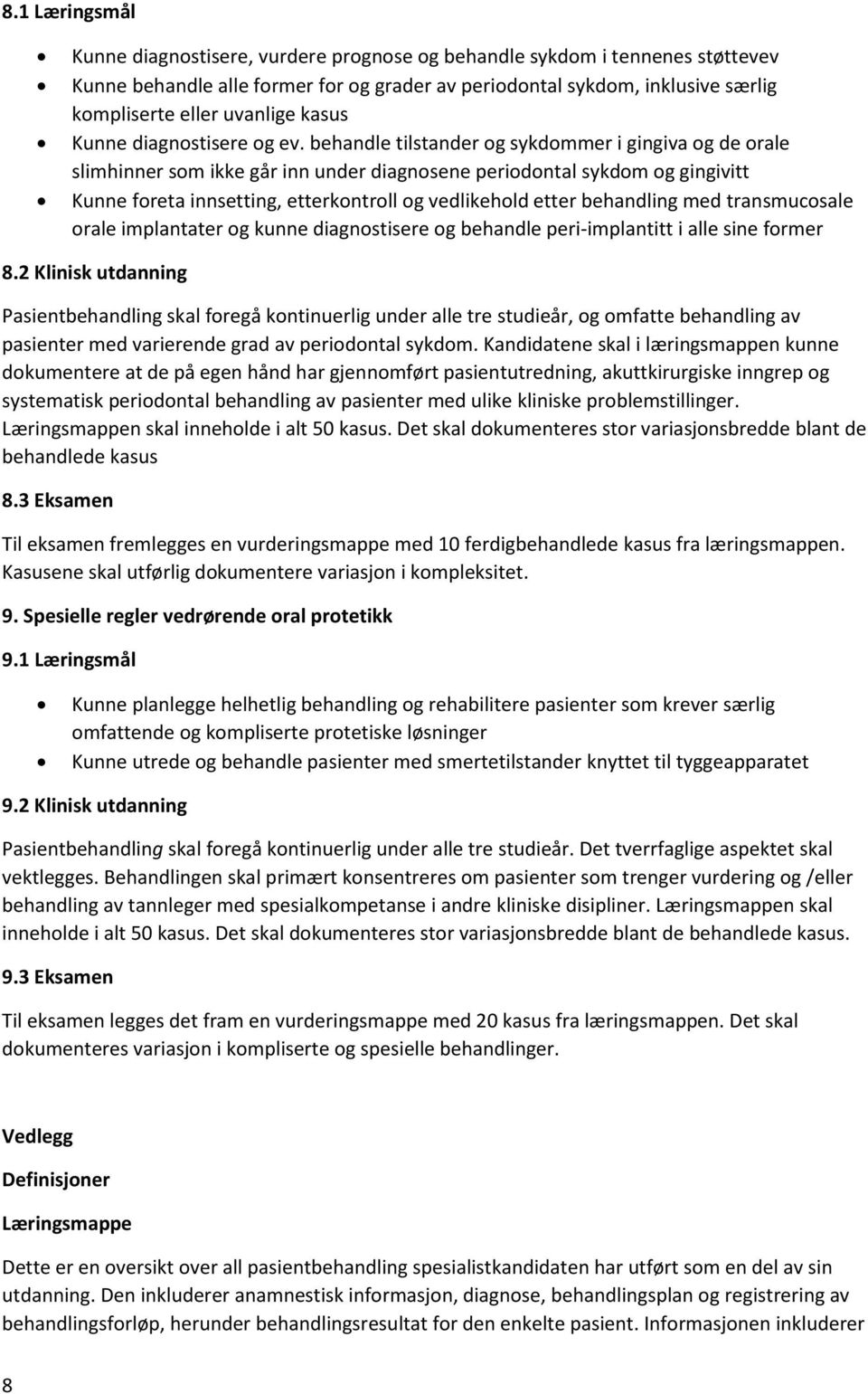 behandle tilstander og sykdommer i gingiva og de orale slimhinner som ikke går inn under diagnosene periodontal sykdom og gingivitt Kunne foreta innsetting, etterkontroll og vedlikehold etter