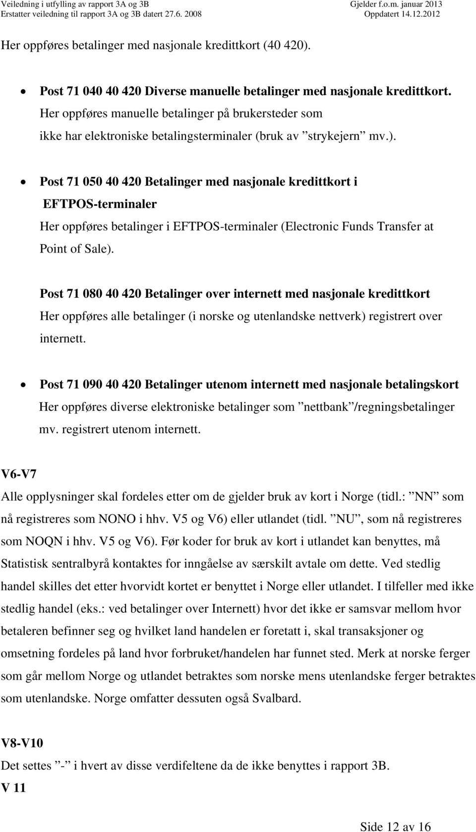 Post 71 050 40 420 Betalinger med nasjonale kredittkort i EFTPOS-terminaler Her oppføres betalinger i EFTPOS-terminaler (Electronic Funds Transfer at Point of Sale).