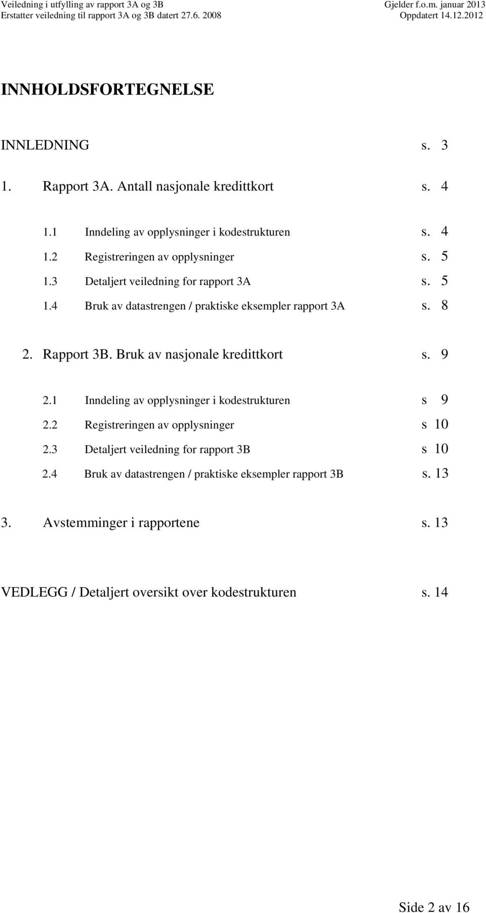 9 2.1 Inndeling av opplysninger i kodestrukturen s 9 2.2 Registreringen av opplysninger s 10 2.3 Detaljert veiledning for rapport 3B s 10 2.