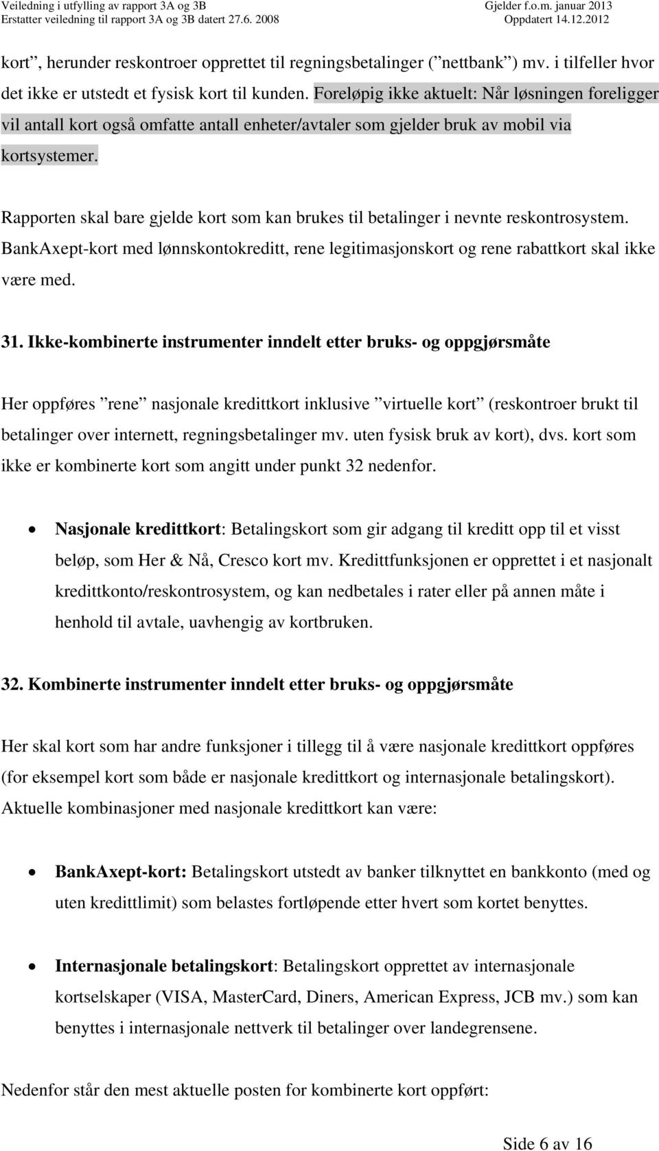 Rapporten skal bare gjelde kort som kan brukes til betalinger i nevnte reskontrosystem. BankAxept-kort med lønnskontokreditt, rene legitimasjonskort og rene rabattkort skal ikke være med. 31.