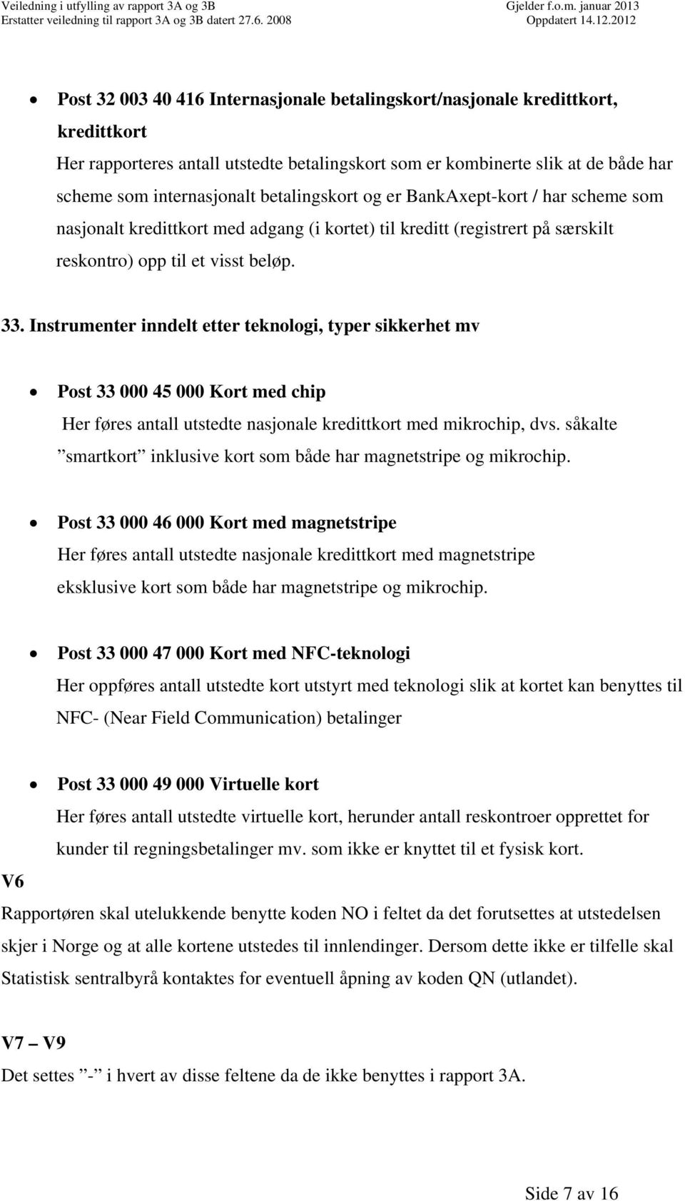 Instrumenter inndelt etter teknologi, typer sikkerhet mv Post 33 000 45 000 Kort med chip Her føres antall utstedte nasjonale kredittkort med mikrochip, dvs.