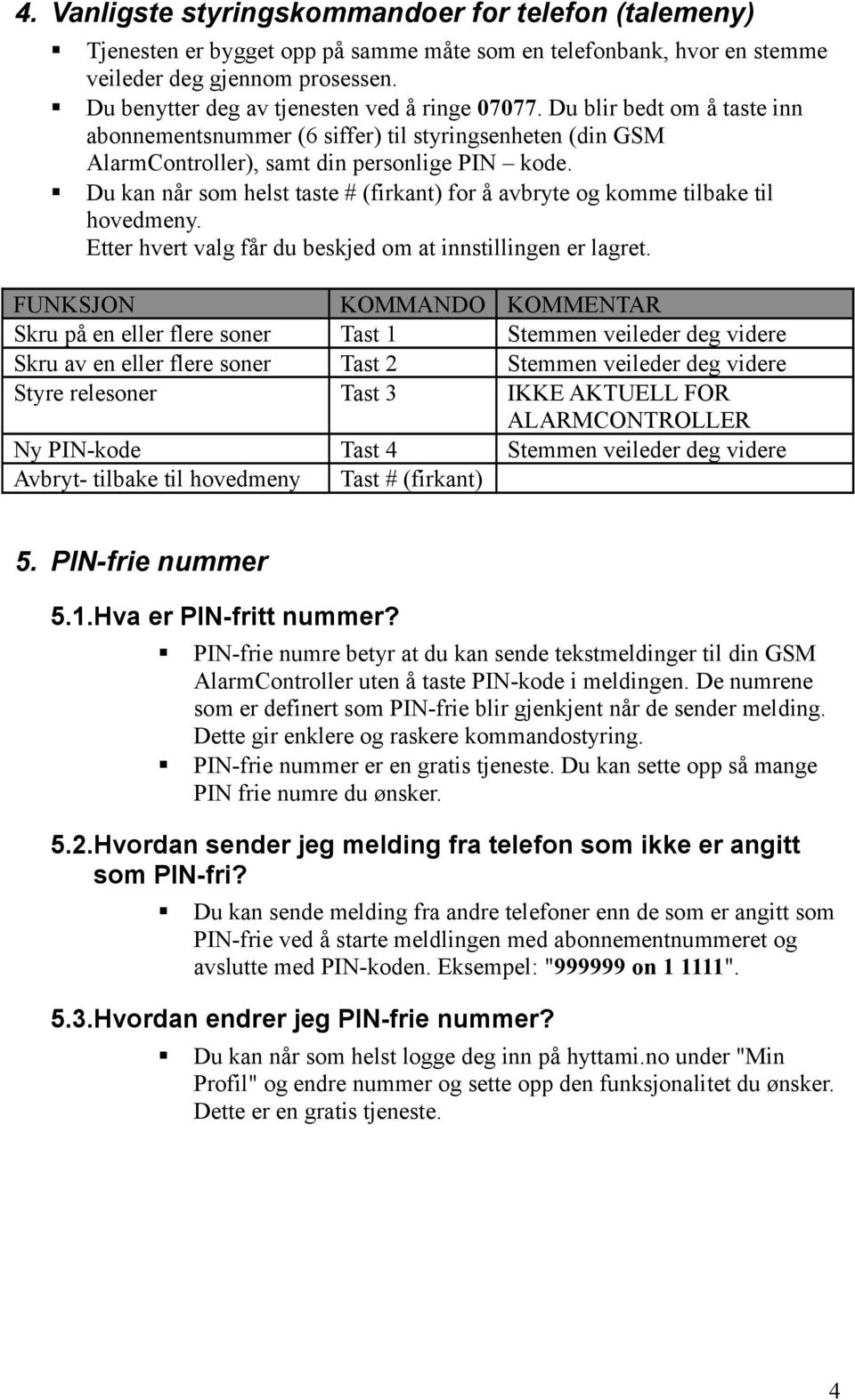 Du kan når som helst taste # (firkant) for å avbryte og komme tilbake til hovedmeny. Etter hvert valg får du beskjed om at innstillingen er lagret.