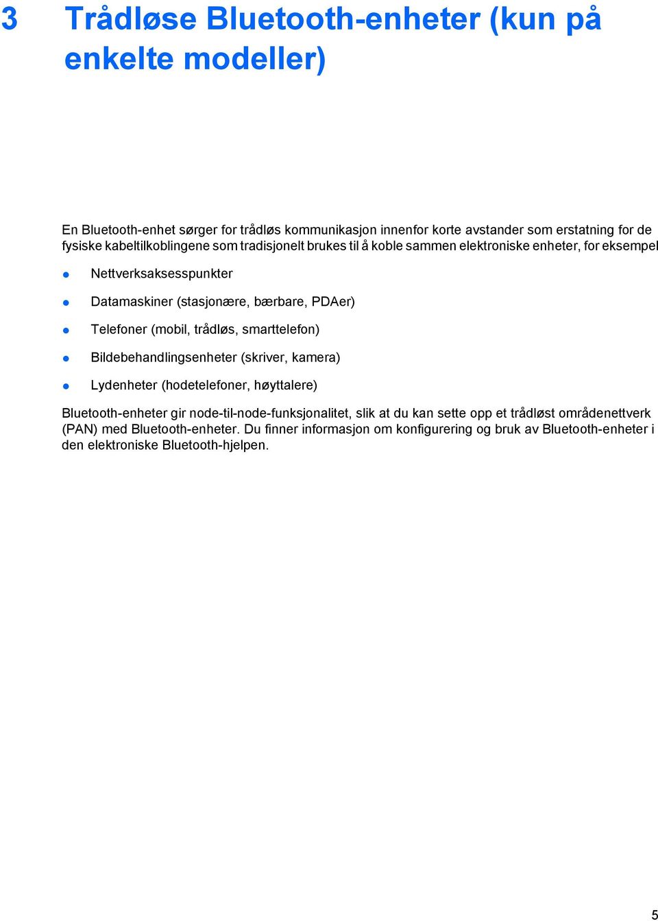 (mobil, trådløs, smarttelefon) Bildebehandlingsenheter (skriver, kamera) Lydenheter (hodetelefoner, høyttalere) Bluetooth-enheter gir node-til-node-funksjonalitet, slik at