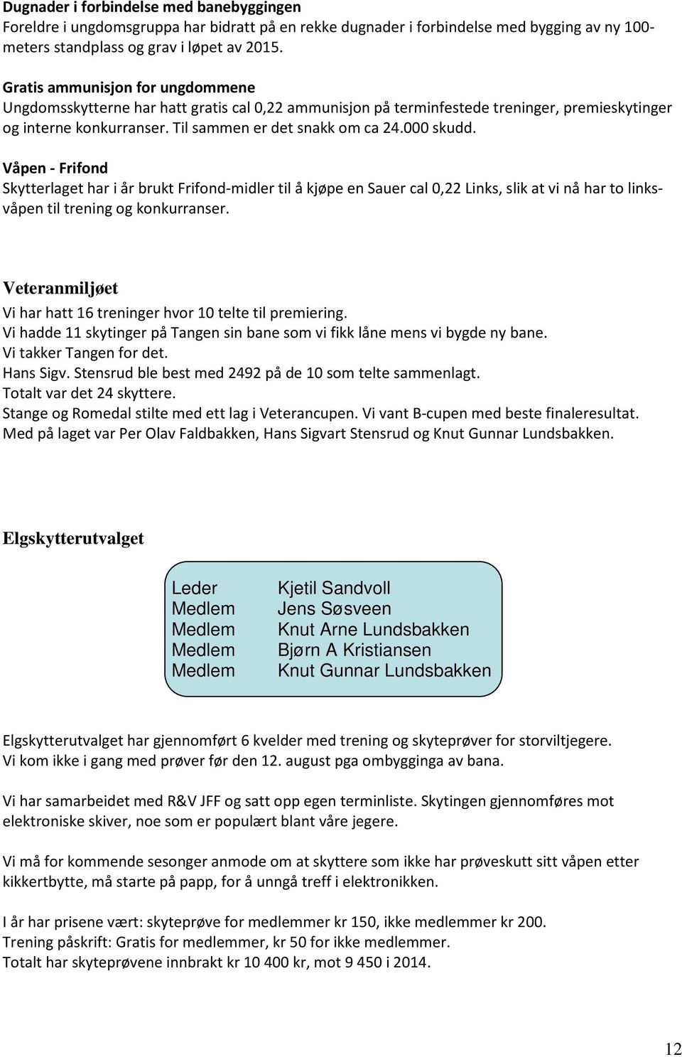 Våpen - Frifond Skytterlaget har i år brukt Frifond-midler til å kjøpe en Sauer cal 0,22 Links, slik at vi nå har to linksvåpen til trening og konkurranser.