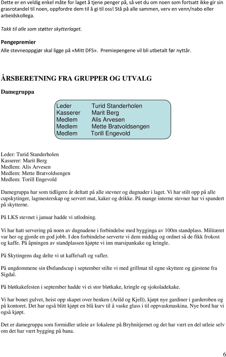 ÅRSBERETNING FRA GRUPPER OG UTVALG Damegruppa Leder Kasserer Turid Standerholen Marit Berg Alis Arvesen Mette Bratvoldsengen Torill Engevold Leder: Turid Standerholen Kasserer: Marit Berg : Alis