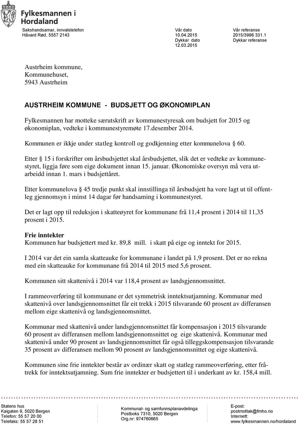 økonomiplan, vedteke i kommunestyremøte 17.desember 2014. Kommunen er ikkje under statleg kontroll og godkjenning etter kommunelova 60.