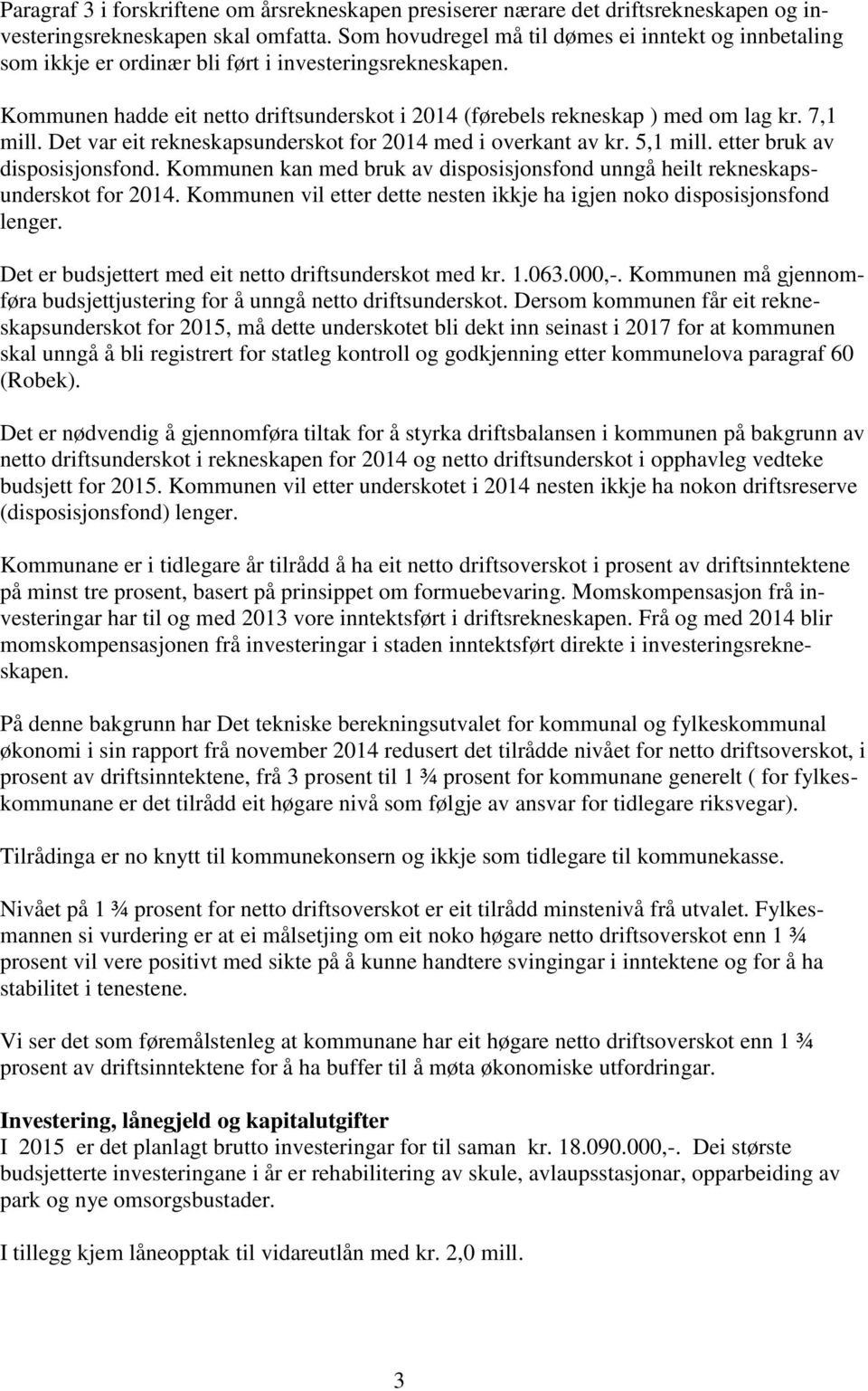 7,1 mill. Det var eit rekneskapsunderskot for 2014 med i overkant av kr. 5,1 mill. etter bruk av disposisjonsfond. Kommunen kan med bruk av disposisjonsfond unngå heilt rekneskapsunderskot for 2014.