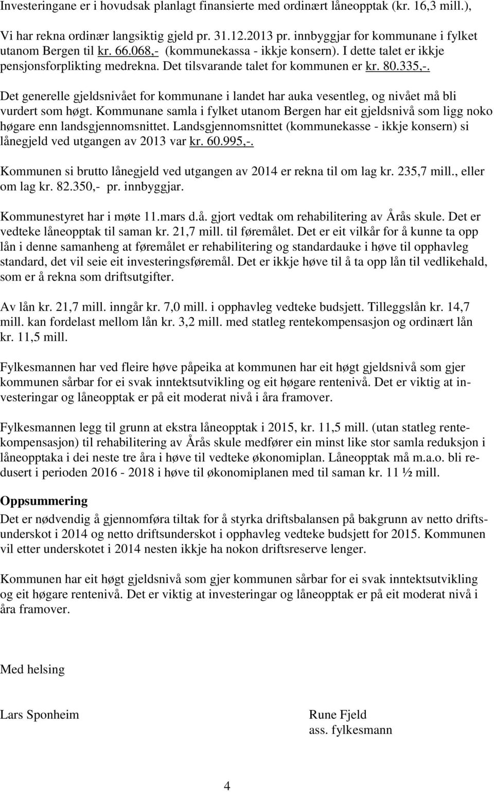 335,-. Det generelle gjeldsnivået for kommunane i landet har auka vesentleg, og nivået må bli vurdert som høgt.