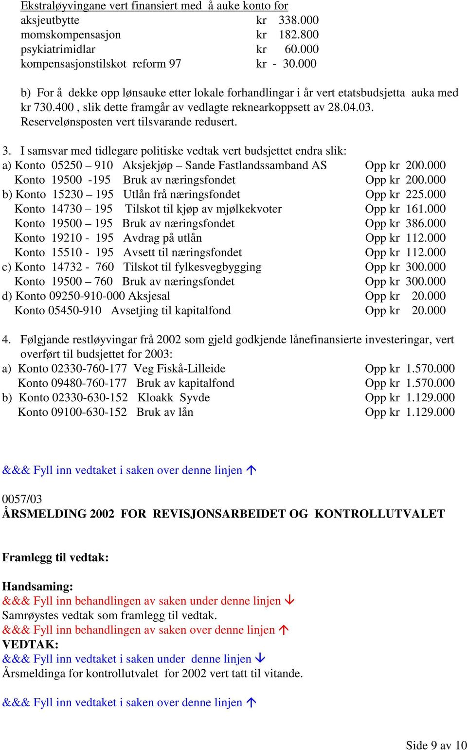 Reservelønsposten vert tilsvarande redusert. 3. I samsvar med tidlegare politiske vedtak vert budsjettet endra slik: a) Konto 05250 910 Aksjekjøp Sande Fastlandssamband AS Opp kr 200.