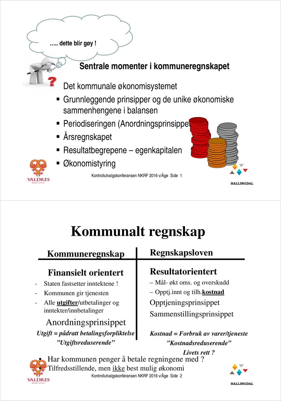 Resultatbegrepene egenkapitalen Økonomistyring Kontrollutvalgskonferansen NKRF 2016 v/åge Side 1 Kommunalt regnskap Kommuneregnskap Regnskapsloven Finansielt orientert - Staten fastsetter inntektene!