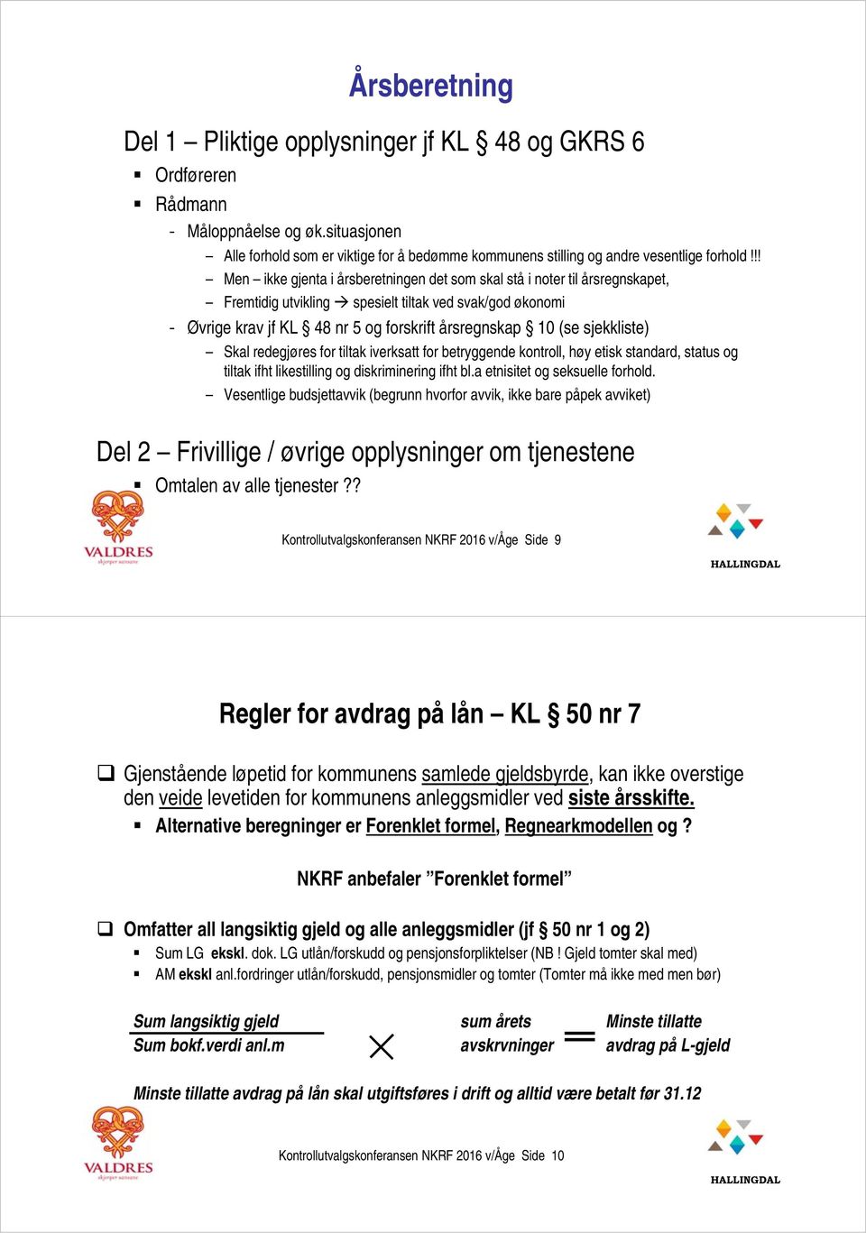 !! Men ikke gjenta i årsberetningen det som skal stå i noter til årsregnskapet, Fremtidig utvikling spesielt tiltak ved svak/god økonomi - Øvrige krav jf KL 48 nr 5 og forskrift årsregnskap 10 (se