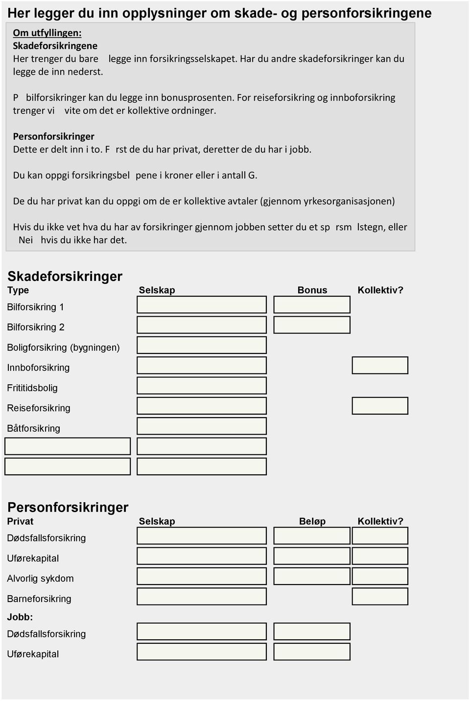 Personforsikringer Dette er delt inn i to. Først de du har privat, deretter de du har i jobb. Du kan oppgi forsikringsbeløpene i kroner eller i antall G.