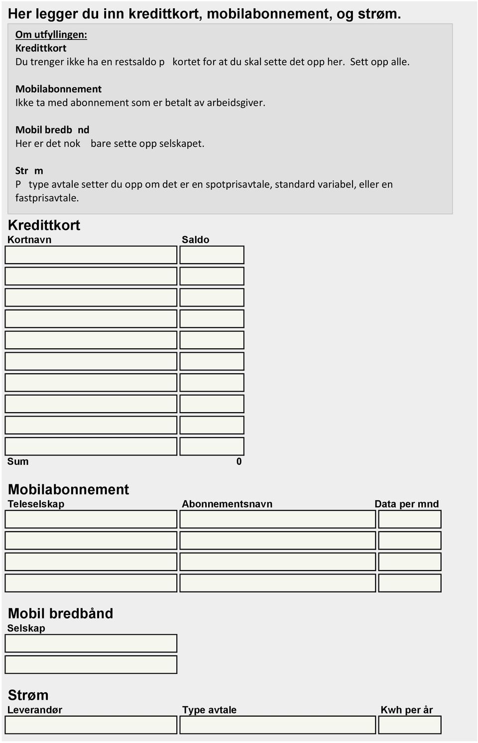 Mobilabonnement Ikke ta med abonnement som er betalt av arbeidsgiver. Mobil bredbånd Her er det nok å bare sette opp selskapet.