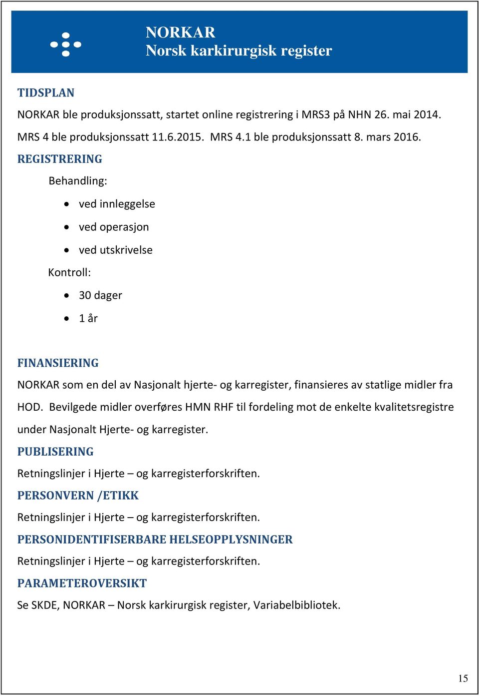 fra HOD. Bevilgede midler overføres HMN RHF til fordeling mot de enkelte kvalitetsregistre under Nasjonalt Hjerte- og karregister. PUBLISERING Retningslinjer i Hjerte og karregisterforskriften.