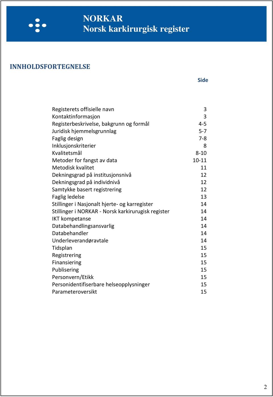 registrering 12 Faglig ledelse 13 Stillinger i Nasjonalt hjerte- og karregister 14 Stillinger i NORKAR - Norsk karkirurugisk register 14 IKT kompetanse 14