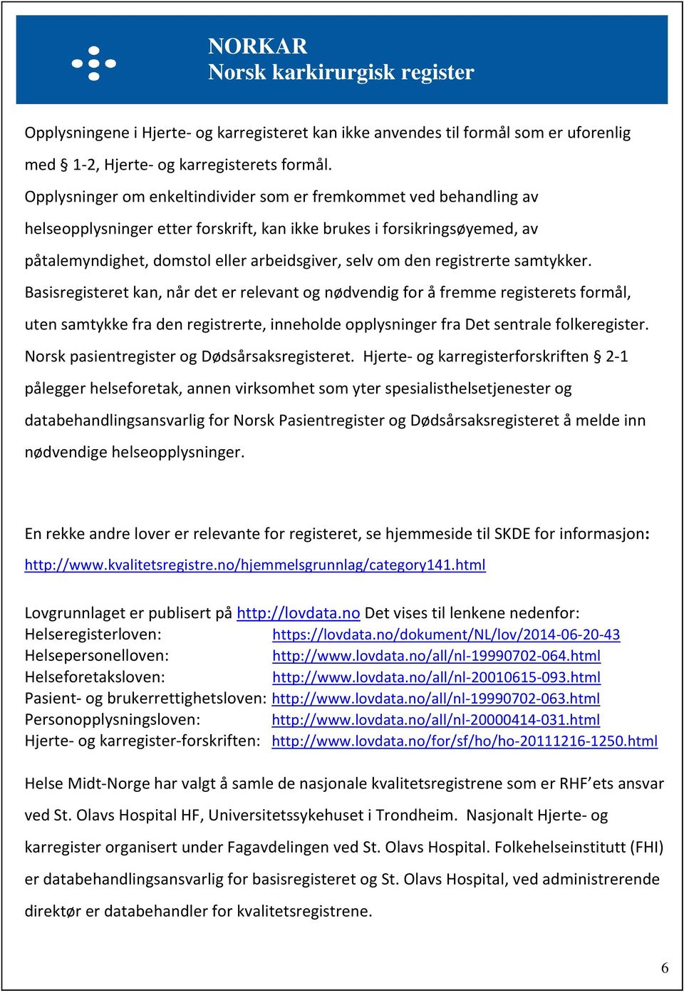 registrerte samtykker. Basisregisteret kan, når det er relevant og nødvendig for å fremme registerets formål, uten samtykke fra den registrerte, inneholde opplysninger fra Det sentrale folkeregister.