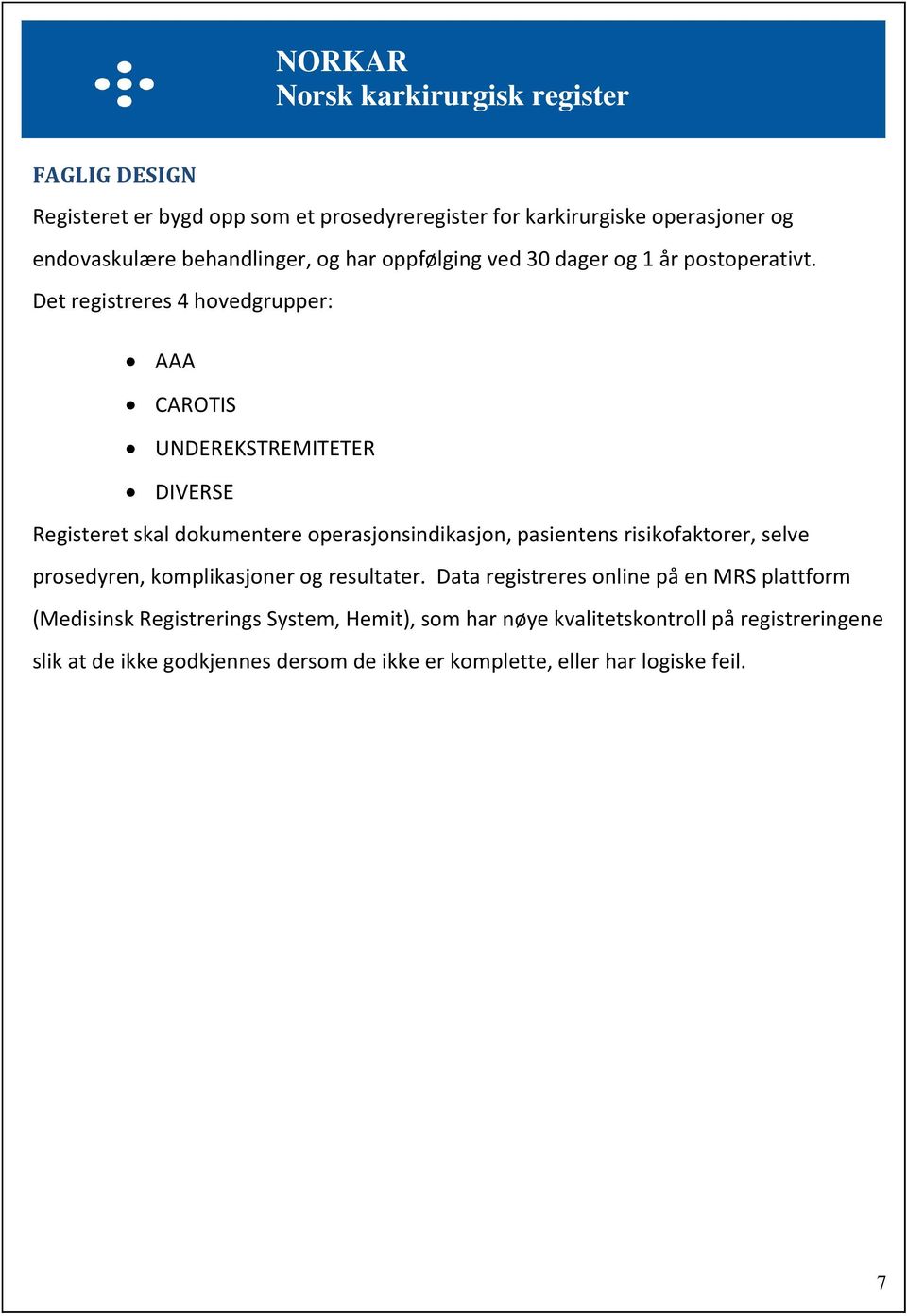 Det registreres 4 hovedgrupper: AAA CAROTIS UNDEREKSTREMITETER DIVERSE Registeret skal dokumentere operasjonsindikasjon, pasientens risikofaktorer,