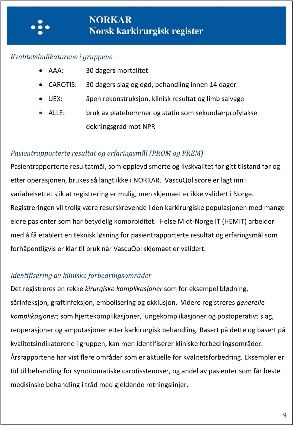 gitt tilstand før og etter operasjonen, brukes så langt ikke i NORKAR. VascuQol score er lagt inn i variabelsettet slik at registrering er mulig, men skjemaet er ikke validert i Norge.