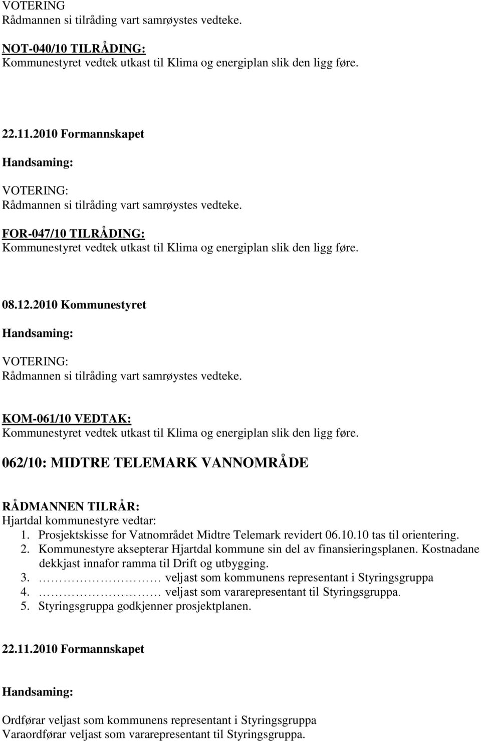 KOM-061/10 VEDTAK: Kommunestyret vedtek utkast til Klima og energiplan slik den ligg føre. 062/10: MIDTRE TELEMARK VANNOMRÅDE Hjartdal kommunestyre vedtar: 1.