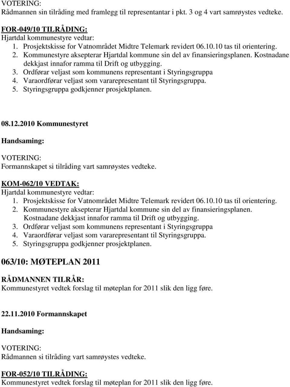 Kostnadane dekkjast innafor ramma til Drift og utbygging. 3. Ordførar veljast som kommunens representant i Styringsgruppa 4. Varaordførar veljast som vararepresentant til Styringsgruppa. 5.