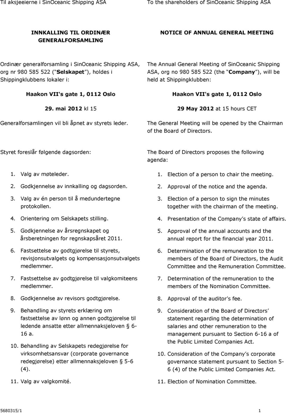 The Annual General Meeting of SinOceanic Shipping ASA, org no 980 585 522 (the Company ), will be held at Shippingklubben: Haakon VII's gate 1, 0112 Oslo 29 May 2012 at 15 hours CET The General