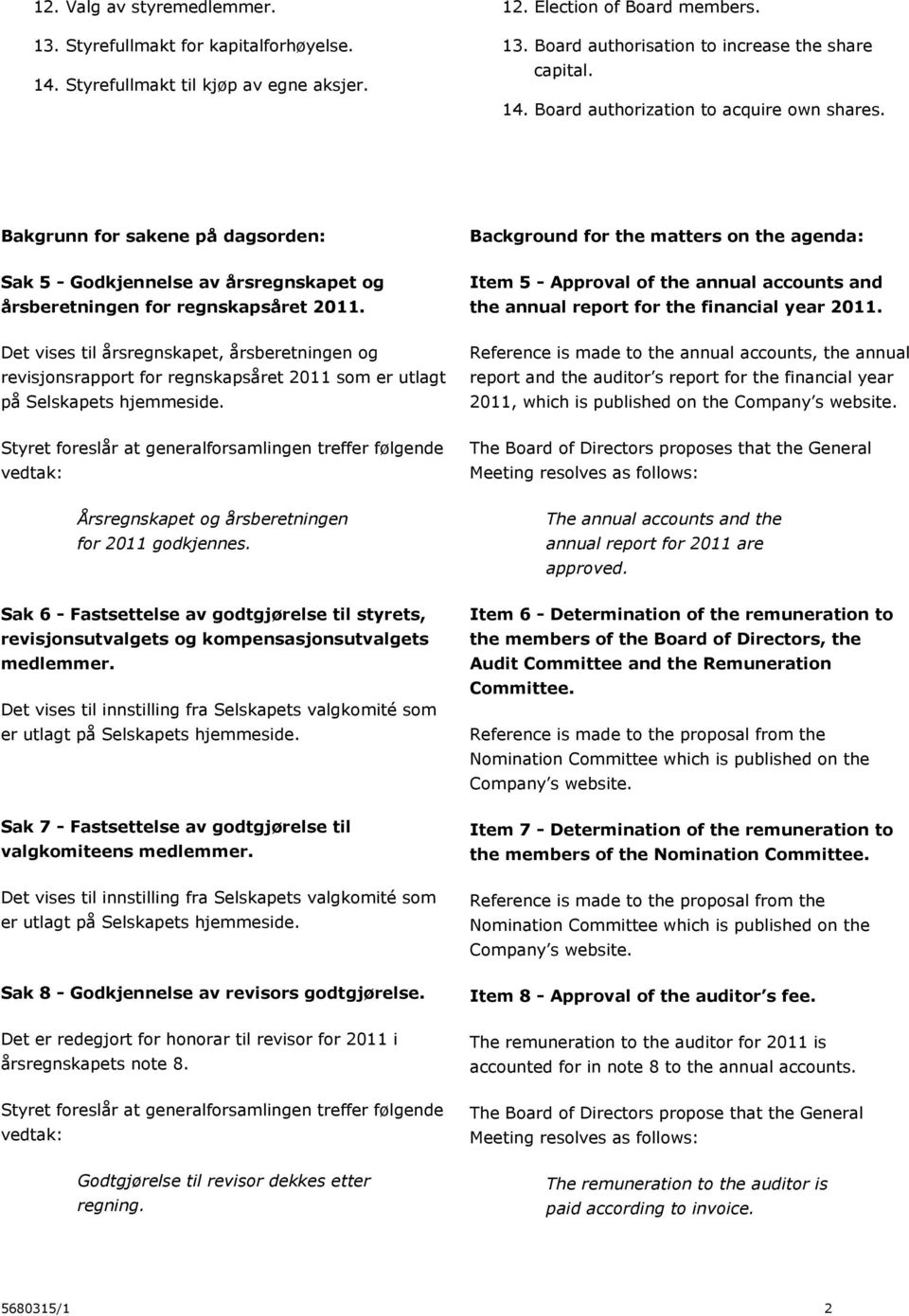 Bakgrunn for sakene på dagsorden: Background for the matters on the agenda: Sak 5 - Godkjennelse av årsregnskapet og årsberetningen for regnskapsåret 2011.