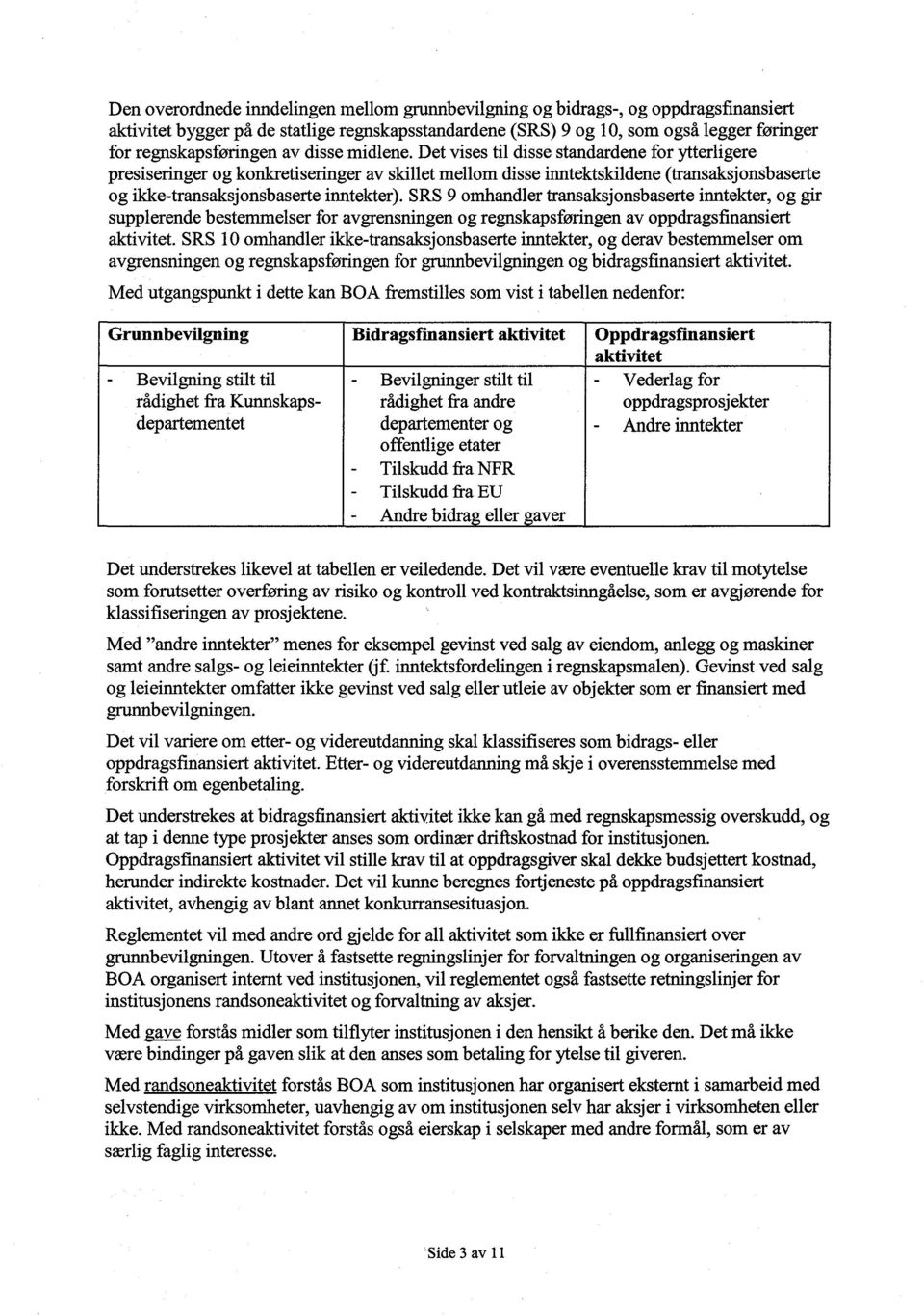 Det vises til disse standardene for ytterligere presiseringer og konkretiseringer av skillet mellom disse inntektskildene (transaksjonsbaserte og ikke-transaksjonsbaserte inntekter).